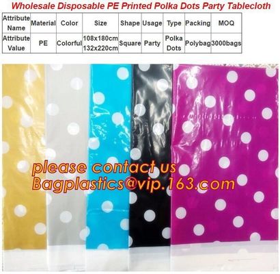 WHOLESALE DISPOSABLE PE PRINTED POLKA DOTS PARTY TABLE CLOTH, TABLE COVER,1PCS/BAG,600BAGS/CTN,SEASONAL PACKAGING TPU EV